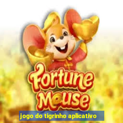 jogo do tigrinho aplicativo